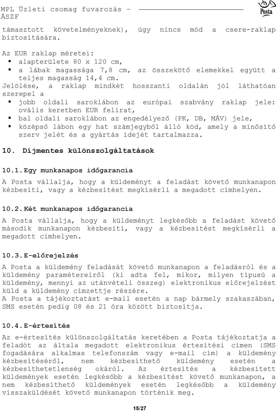 Jelölése, a raklap mindkét hosszanti oldalán jól láthatóan szerepel a jobb oldali saroklábon az európai szabvány raklap jele: ovális keretben EUR felirat, bal oldali saroklábon az engedélyező (PK,