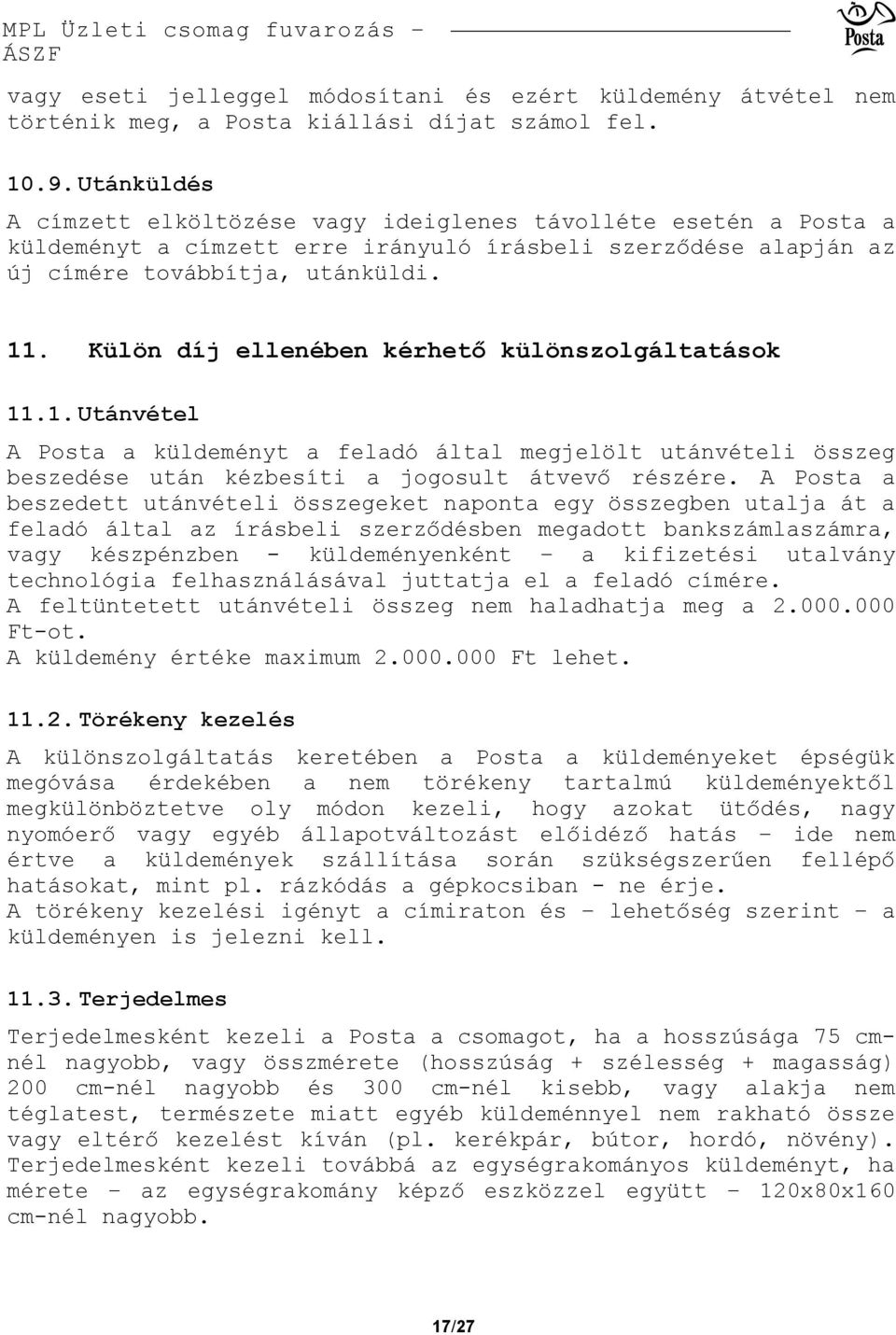 Külön díj ellenében kérhető különszolgáltatások 11.1. Utánvétel A Posta a küldeményt a feladó által megjelölt utánvételi összeg beszedése után kézbesíti a jogosult átvevő részére.