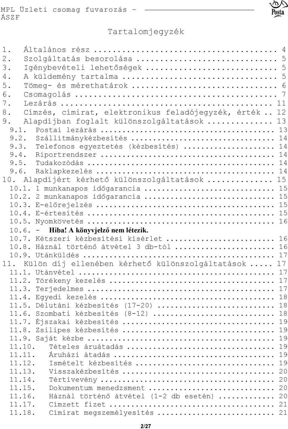 .. 14 9.4. Riportrendszer... 14 9.5. Tudakozódás... 14 9.6. Raklapkezelés... 14 10. Alapdíjért kérhető különszolgáltatások... 15 10.1. 1 munkanapos időgarancia... 15 10.2. 2 munkanapos időgarancia.