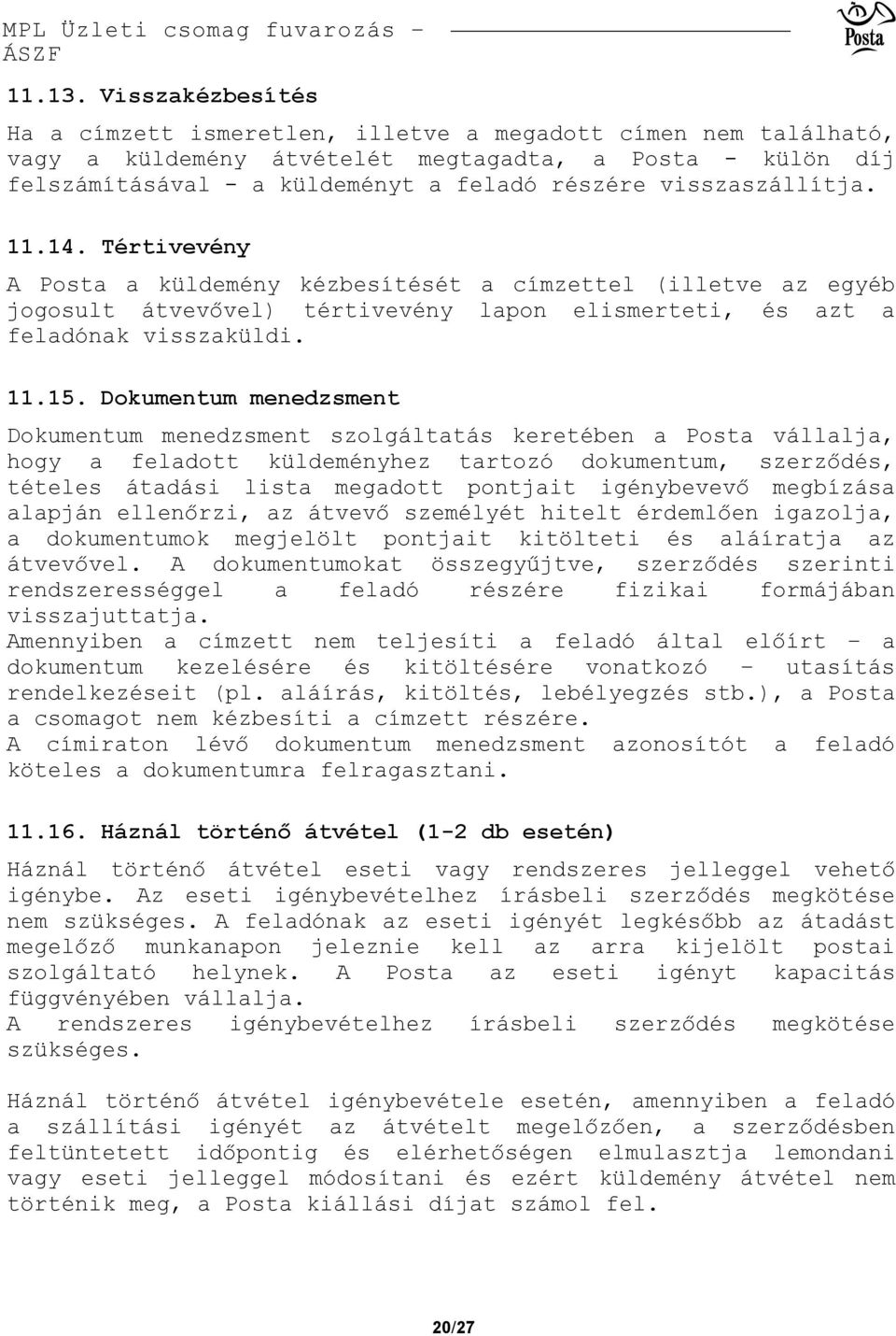 visszaszállítja. 11.14. Tértivevény A Posta a küldemény kézbesítését a címzettel (illetve az egyéb jogosult átvevővel) tértivevény lapon elismerteti, és azt a feladónak visszaküldi. 11.15.