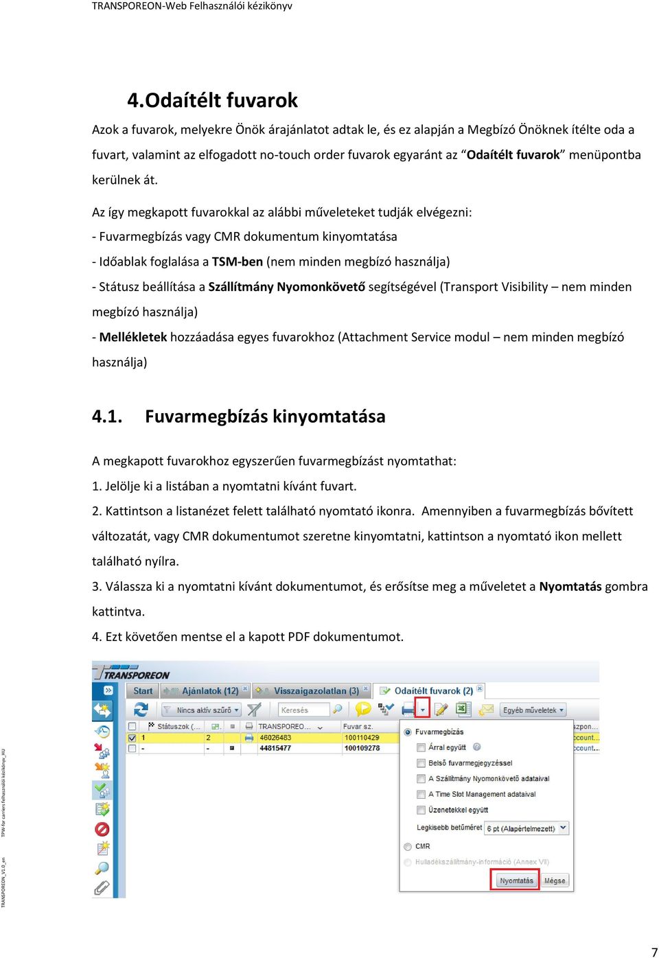 Az így megkapott fuvarokkal az alábbi műveleteket tudják elvégezni: - Fuvarmegbízás vagy CMR dokumentum kinyomtatása - Időablak foglalása a TSM-ben (nem minden megbízó használja) - Státusz beállítása