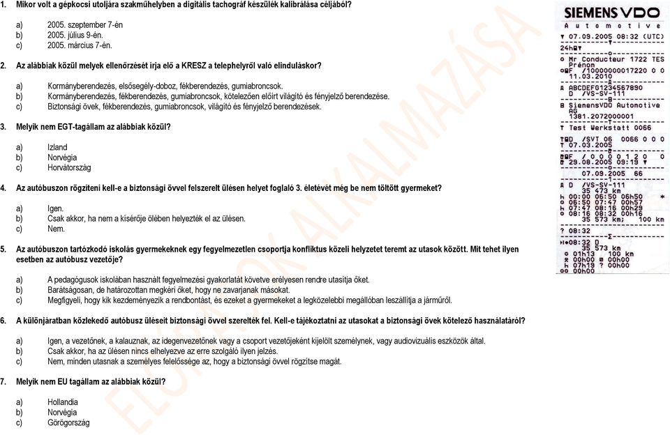 c) Biztonsági övek, fékberendezés, gumiabroncsok, világító és fényjelző berendezések. 3. Melyik nem EGT-tagállam az alábbiak közül? a) Izland b) Norvégia c) Horvátország 4.