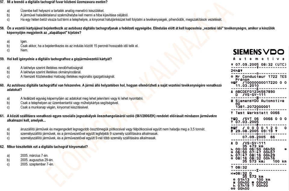 c) Ha egy héten belül vissza tud térni a telephelyre, a kinyomat hátuljánkézzel kell folytatni a tevékenységek, pihenőidők, megszakítások vezetését. 58.