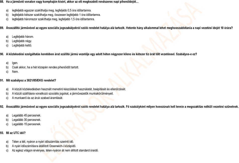 Áruszállító járművével az egyes szociális jogszabályokról szóló rendelet hatálya alá tartozik. Hetente hány alkalommal lehet meghosszabbítania a napi vezetési idejét 10 órára? a) Legfeljebb három.