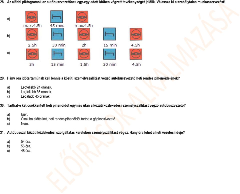 b) Legfeljebb 36 órának c) Legalább 45 órának. 30. Tarthat-e két csökkentett heti pihenőidőt egymás után a közúti közlekedési személyszállítást végző autóbuszvezető?