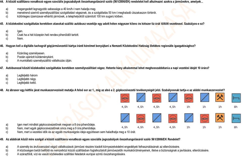 c) különleges üzemzavar-elhárító járművek, a telephelyüktől számított 100 km sugarú körben. 45.