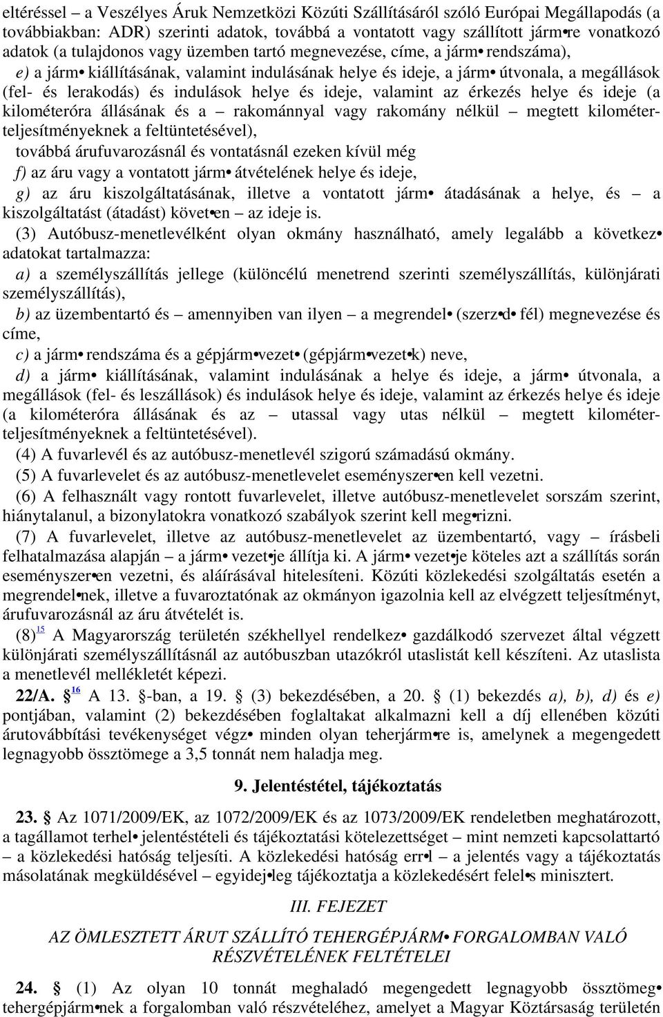 és ideje, valamint az érkezés helye és ideje (a kilométeróra állásának és a rakománnyal vagy rakomány nélkül megtett kilométerteljesítményeknek a feltüntetésével), továbbá árufuvarozásnál és