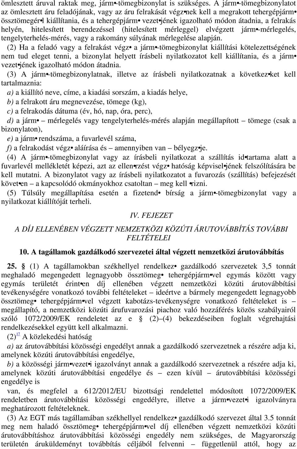 átadnia, a felrakás helyén, hitelesített berendezéssel (hitelesített mérleggel) elvégzett járm -mérlegelés, tengelyterhelés-mérés, vagy a rakomány súlyának mérlegelése alapján.