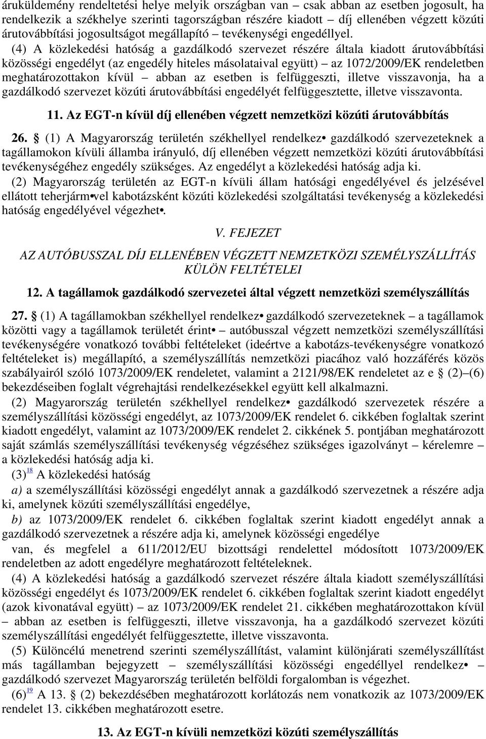 (4) A közlekedési hatóság a gazdálkodó szervezet részére általa kiadott árutovábbítási közösségi engedélyt (az engedély hiteles másolataival együtt) az 1072/2009/EK rendeletben meghatározottakon