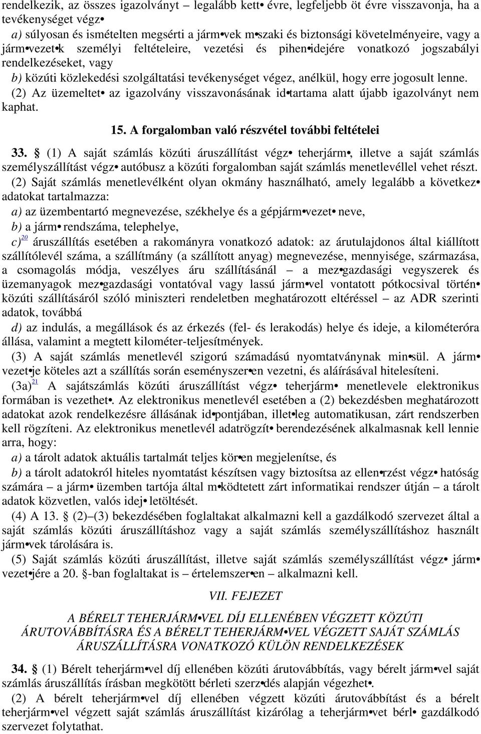 lenne. (2) Az üzemeltet az igazolvány visszavonásának id tartama alatt újabb igazolványt nem kaphat. 15. A forgalomban való részvétel további feltételei 33.