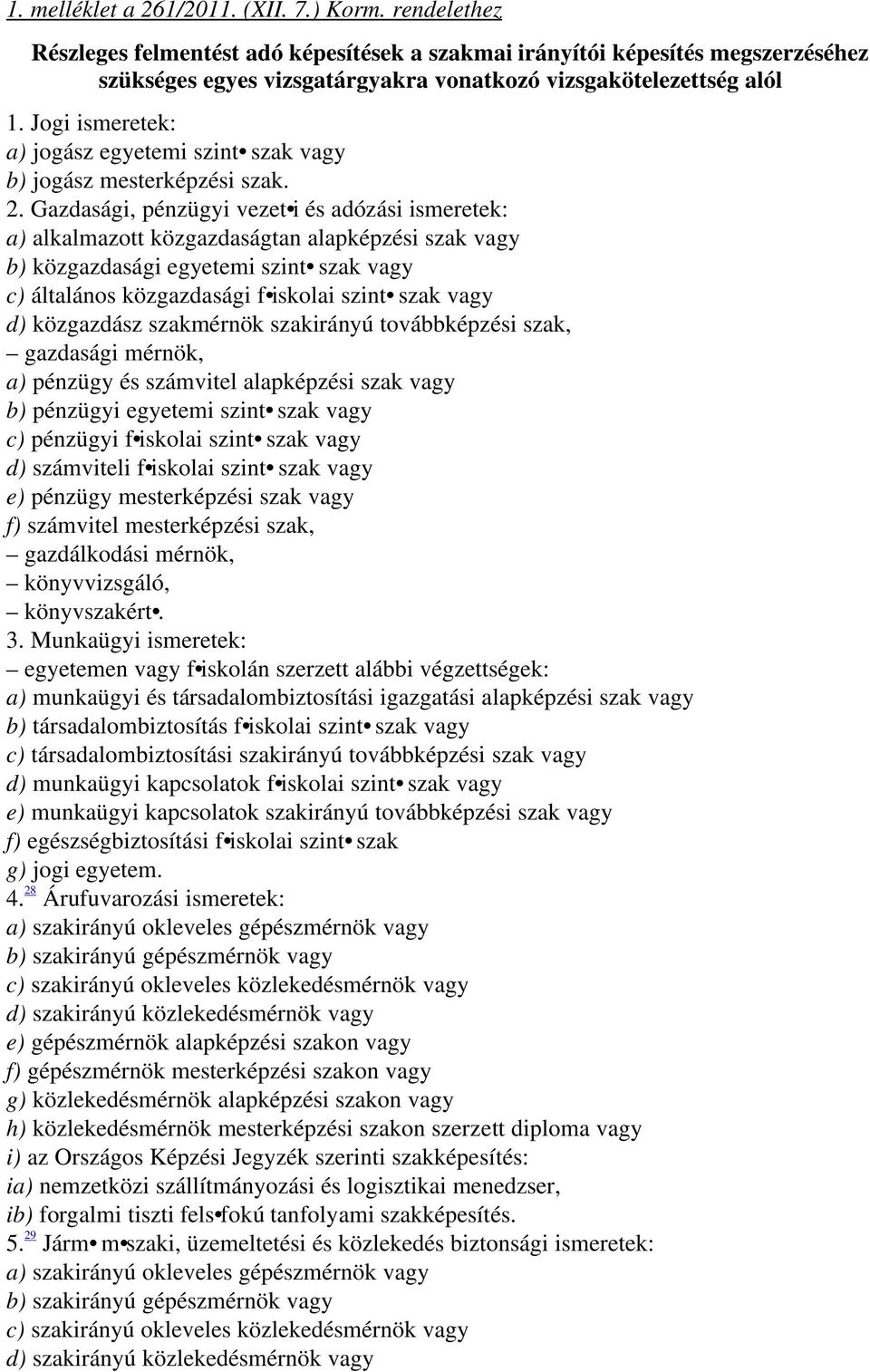 Jogi ismeretek: a) jogász egyetemi szint szak vagy b) jogász mesterképzési szak. 2.