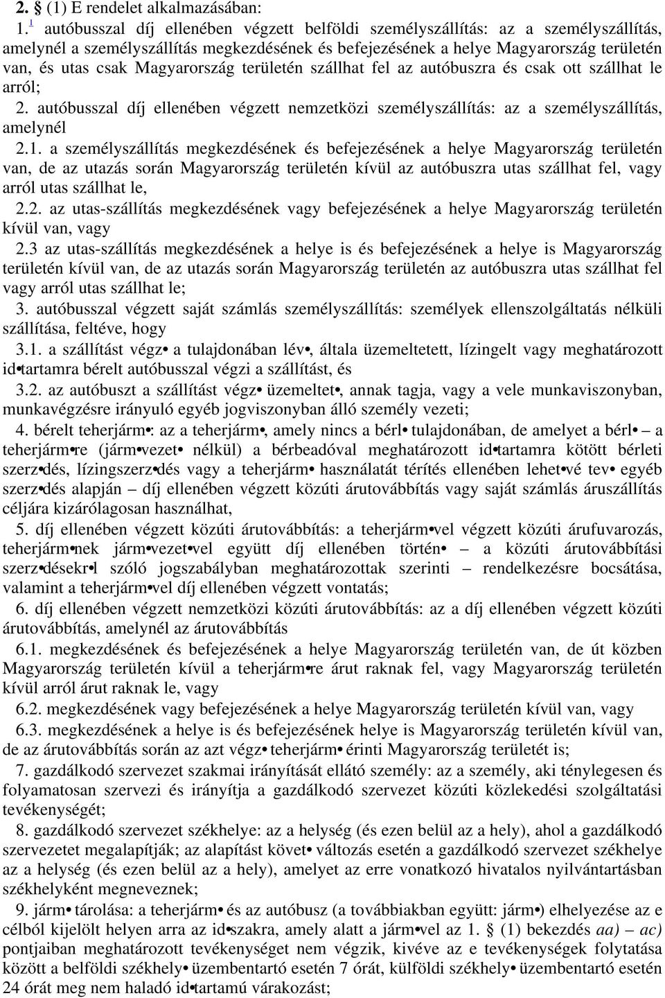 Magyarország területén szállhat fel az autóbuszra és csak ott szállhat le arról; 2. autóbusszal díj ellenében végzett nemzetközi személyszállítás: az a személyszállítás, amelynél 2.1.