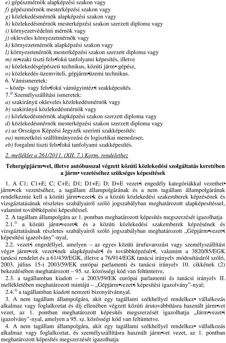 tanfolyami képesítés, illetve n) közlekedésgépészeti technikus, közúti járm -gépész, o) közlekedés-üzemviteli, gépjárm üzemi technikus. 6.