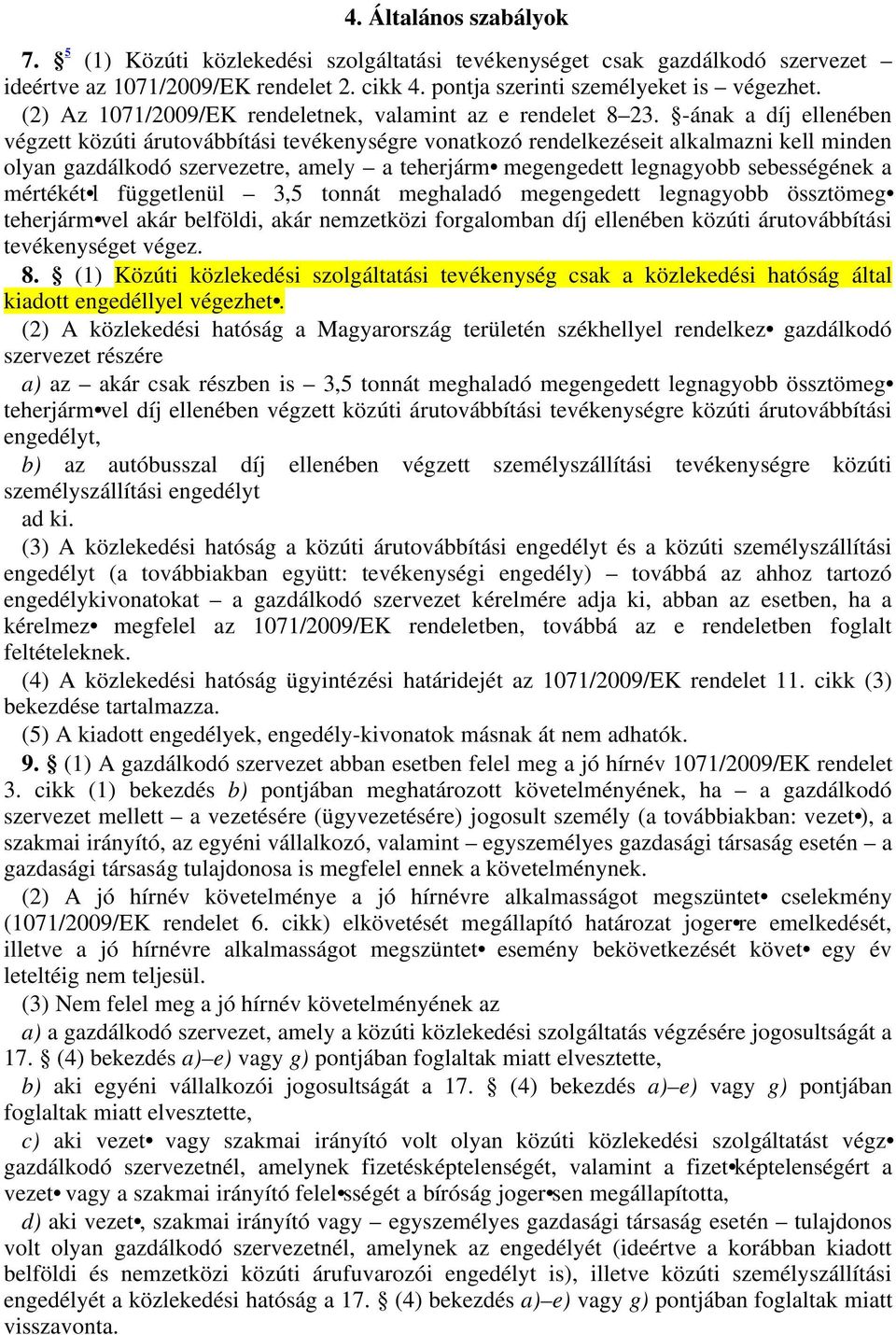 -ának a díj ellenében végzett közúti árutovábbítási tevékenységre vonatkozó rendelkezéseit alkalmazni kell minden olyan gazdálkodó szervezetre, amely a teherjárm megengedett legnagyobb sebességének a