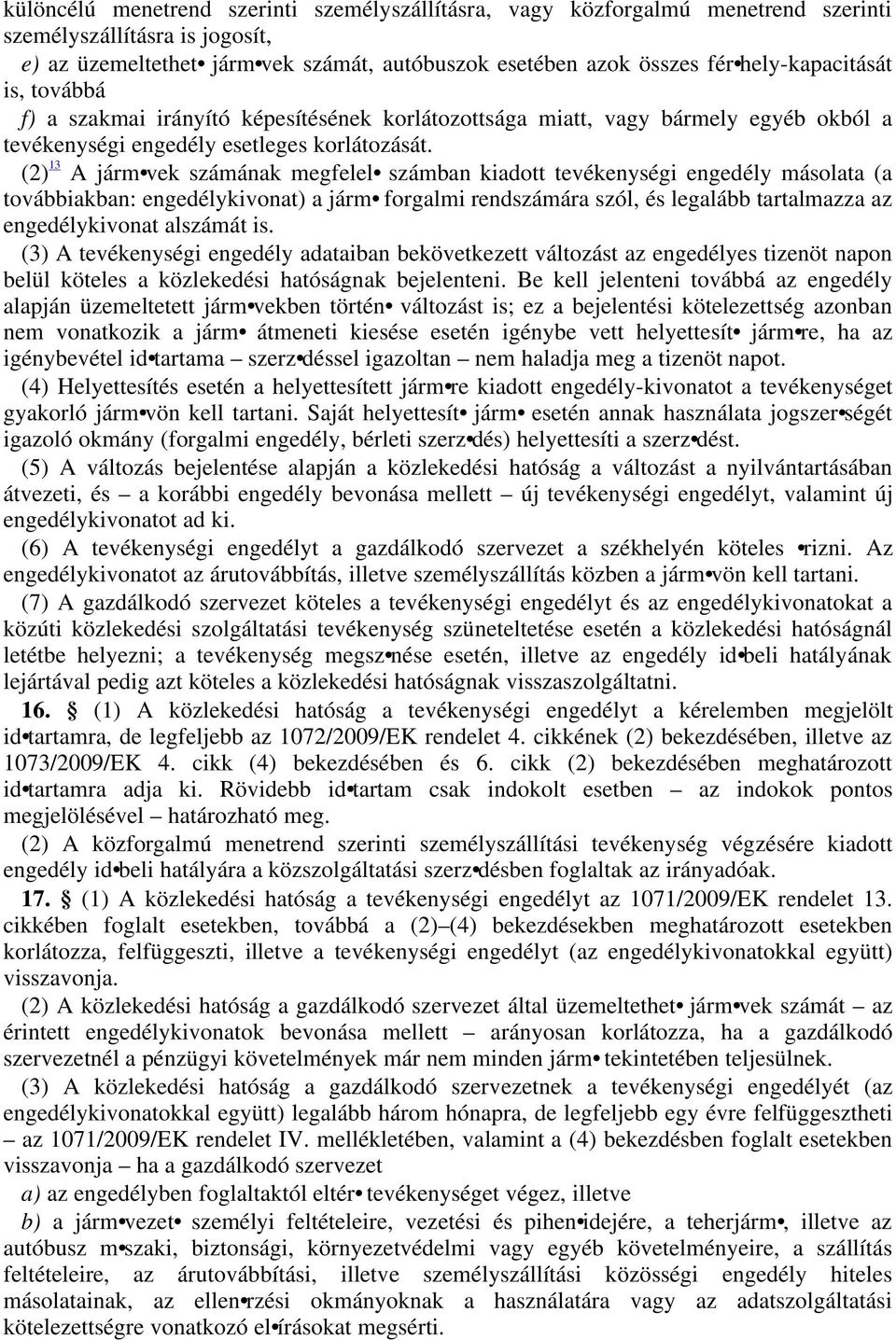 (2) 13 A járm vek számának megfelel számban kiadott tevékenységi engedély másolata (a továbbiakban: engedélykivonat) a járm forgalmi rendszámára szól, és legalább tartalmazza az engedélykivonat