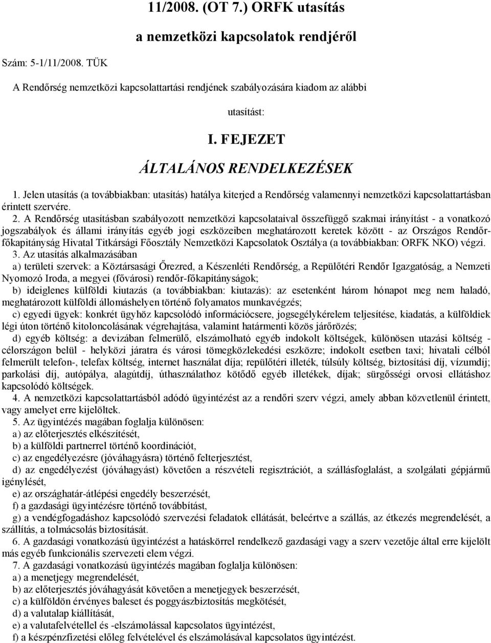 A Rendőrség utasításban szabályozott nemzetközi kapcsolataival összefüggő szakmai irányítást - a vonatkozó jogszabályok és állami irányítás egyéb jogi eszközeiben meghatározott keretek között - az