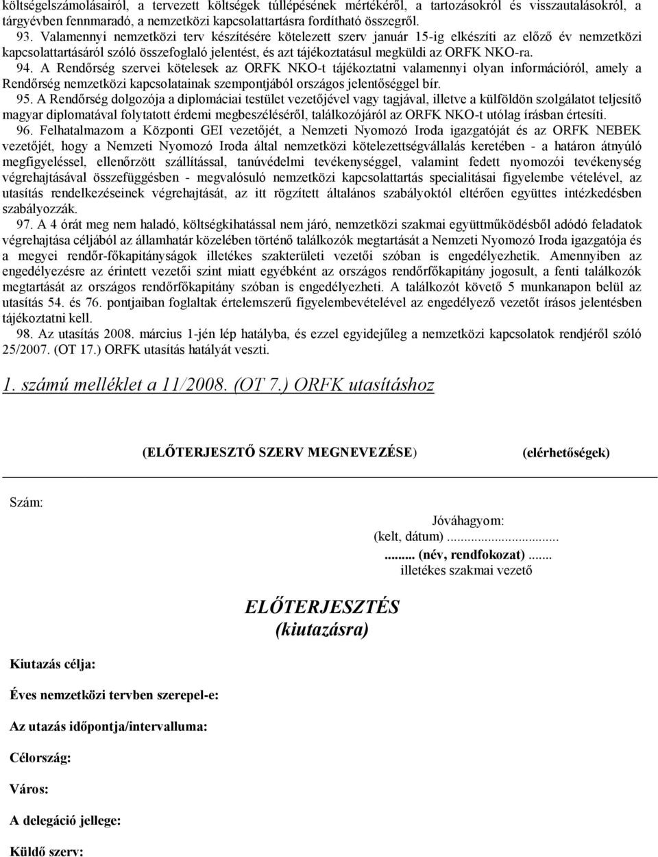 94. A Rendőrség szervei kötelesek az ORFK NKO-t tájékoztatni valamennyi olyan információról, amely a Rendőrség nemzetközi kapcsolatainak szempontjából országos jelentőséggel bír. 95.