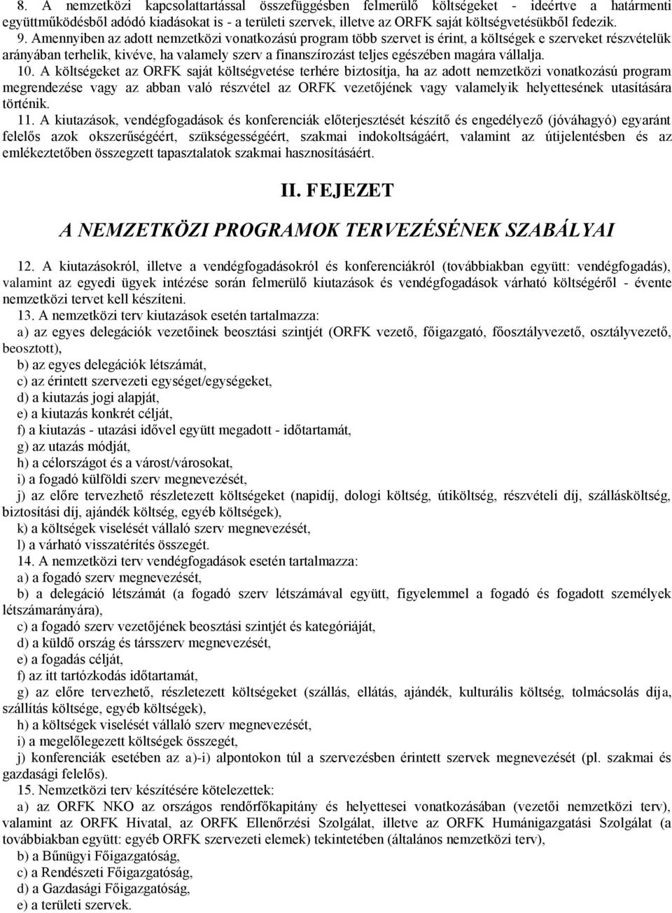 Amennyiben az adott nemzetközi vonatkozású program több szervet is érint, a költségek e szerveket részvételük arányában terhelik, kivéve, ha valamely szerv a finanszírozást teljes egészében magára