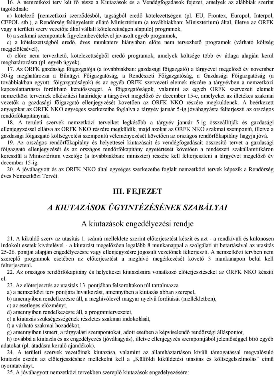 ), a Rendőrség felügyeletét ellátó Minisztérium (a továbbiakban: Minisztérium) által, illetve az ORFK vagy a területi szerv vezetője által vállalt kötelezettségen alapuló] programok, b) a szakmai