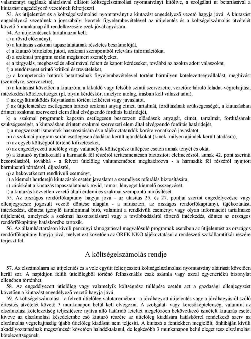 A kiutazást engedélyező vezetőnek a jogszabályi keretek figyelembevételével az útijelentés és a költségelszámolás átvételét követő 5 munkanap áll rendelkezésére ezek jóváhagyására. 54.