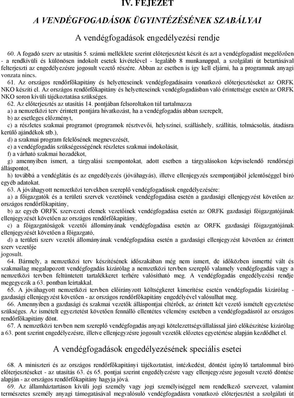 felterjeszti az engedélyezésre jogosult vezető részére. Abban az esetben is így kell eljárni, ha a programnak anyagi vonzata nincs. 61.