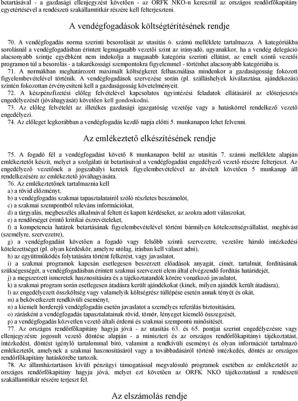 A kategóriákba sorolásnál a vendégfogadásban érintett legmagasabb vezetői szint az irányadó, ugyanakkor, ha a vendég delegáció alacsonyabb szintje egyébként nem indokolja a magasabb kategória