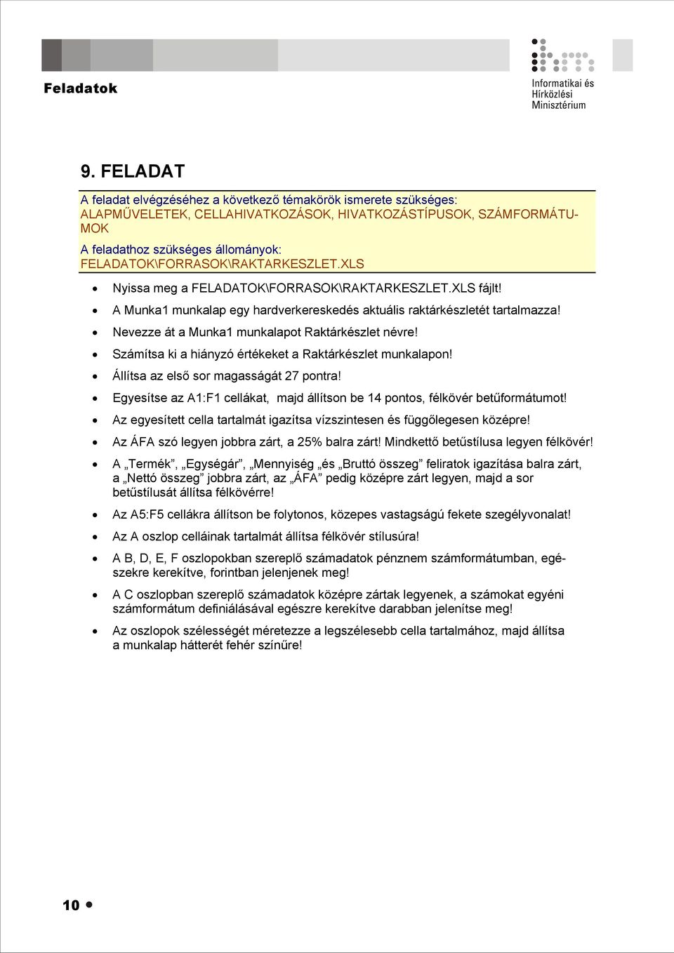 Állítsa az első sor magasságát 27 pontra! Egyesítse az A1:F1 cellákat, majd állítson be 14 pontos, félkövér betűformátumot! Az egyesített cella tartalmát igazítsa vízszintesen és függőlegesen középre!