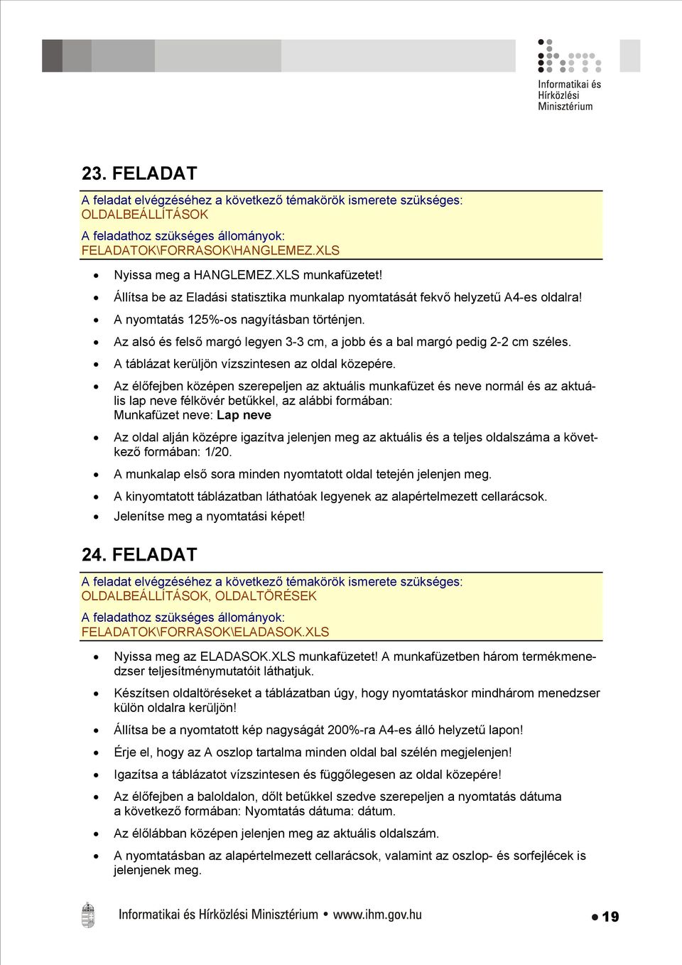 Az élőfejben középen szerepeljen az aktuális munkafüzet és neve normál és az aktuális lap neve félkövér betűkkel, az alábbi formában: Munkafüzet neve: Lap neve Az oldal alján középre igazítva