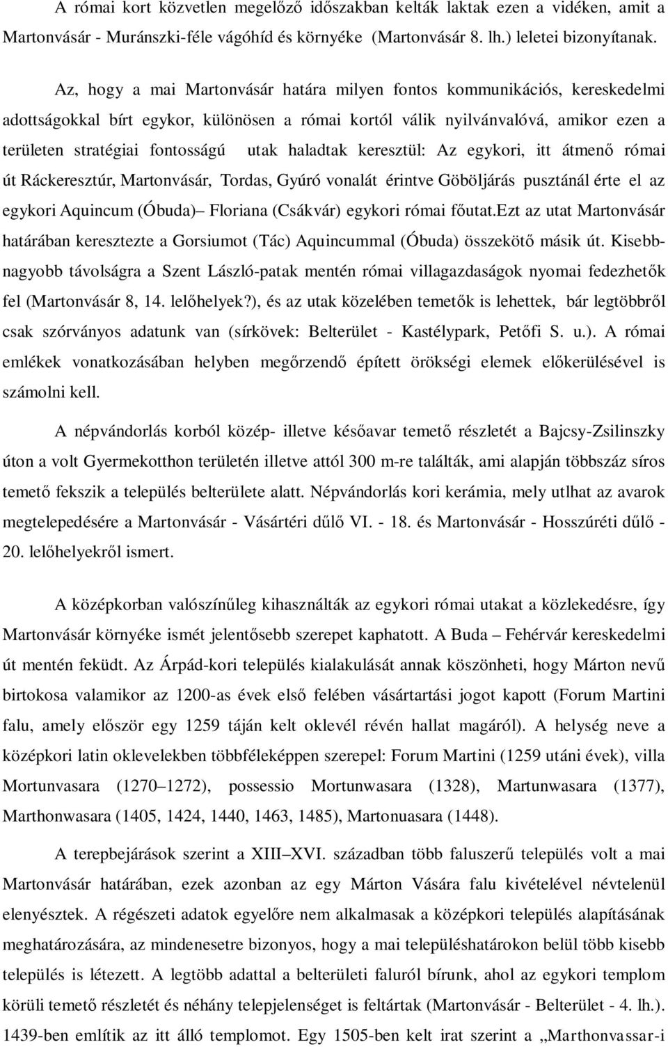 haladtak keresztül: Az egykori, itt átmenő római út Ráckeresztúr, Martonvásár, Tordas, Gyúró vonalát érintve Göböljárás pusztánál érte el az egykori Aquincum (Óbuda) Floriana (Csákvár) egykori római