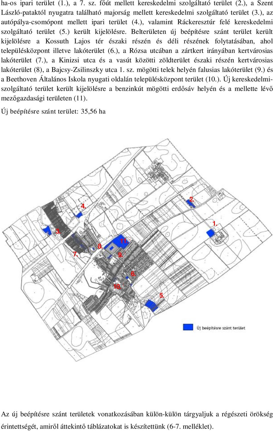 Belterületen új beépítésre szánt terület került kijelölésre a Kossuth Lajos tér északi részén és déli részének folytatásában, ahol településközpont illetve lakóterület (6.