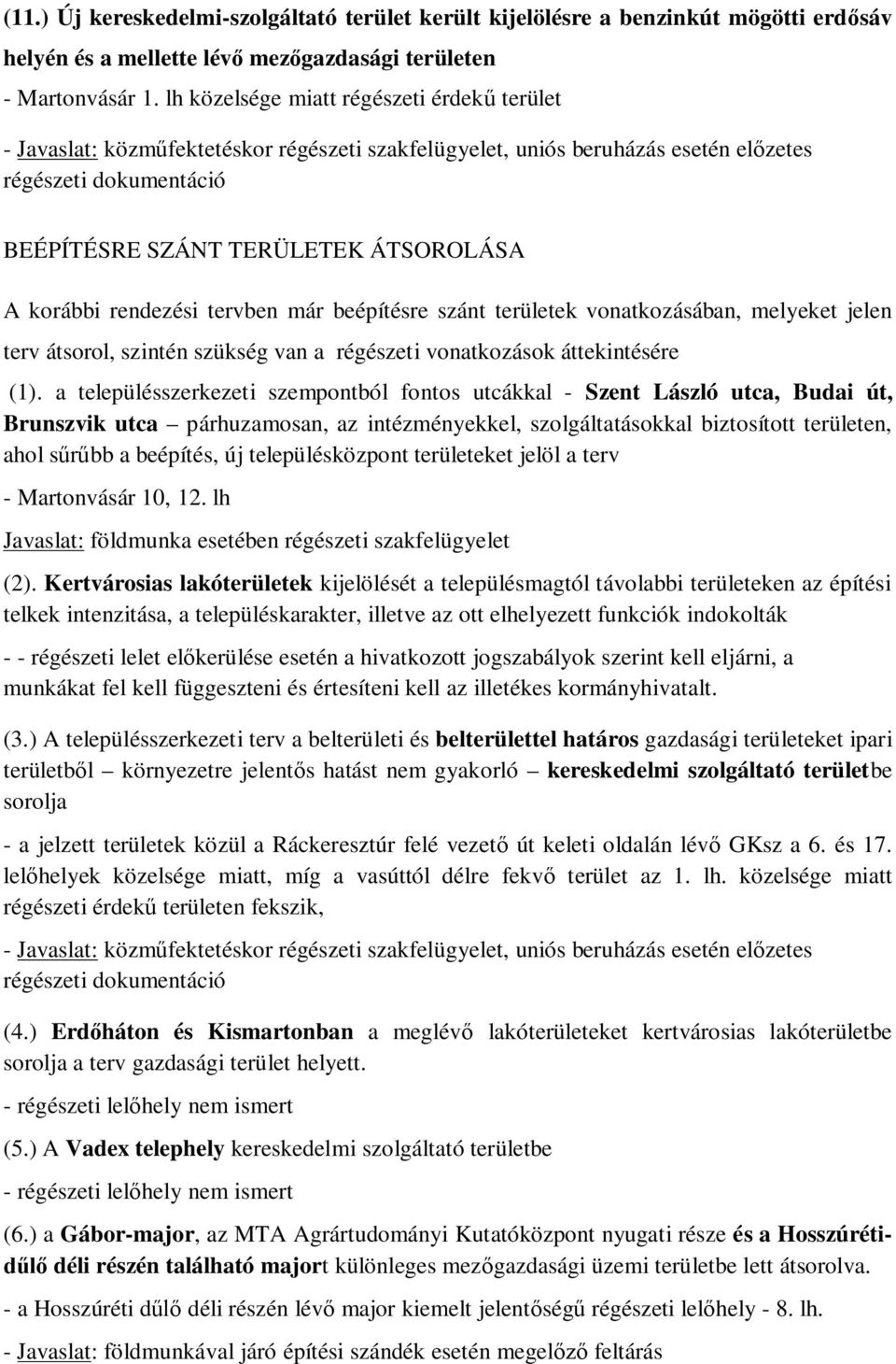 korábbi rendezési tervben már beépítésre szánt területek vonatkozásában, melyeket jelen terv átsorol, szintén szükség van a régészeti vonatkozások áttekintésére (1).