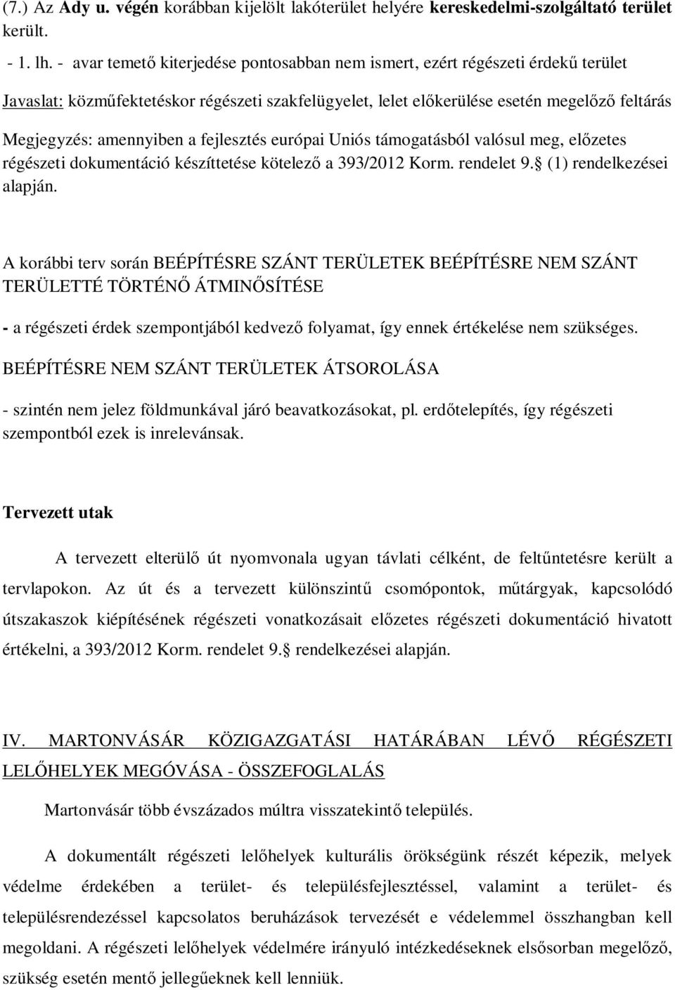 a fejlesztés európai Uniós támogatásból valósul meg, előzetes régészeti dokumentáció készíttetése kötelező a 393/2012 Korm. rendelet 9. (1) rendelkezései alapján.