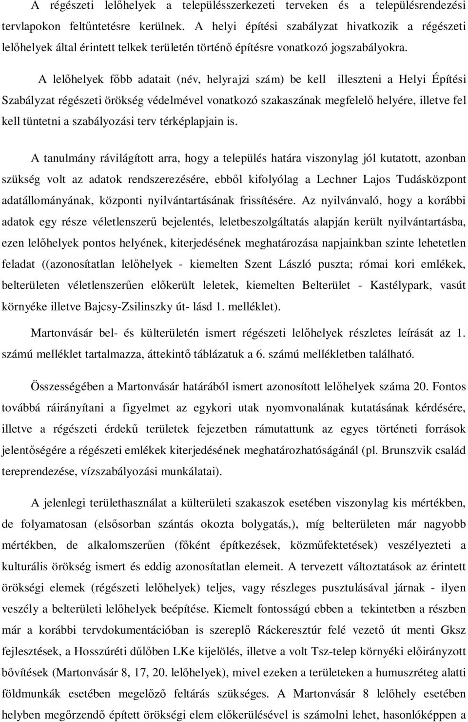 A lelőhelyek főbb adatait (név, helyrajzi szám) be kell illeszteni a Helyi Építési Szabályzat régészeti örökség védelmével vonatkozó szakaszának megfelelő helyére, illetve fel kell tüntetni a