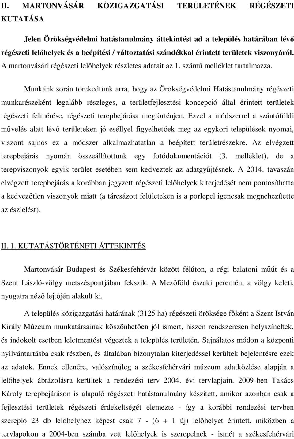 Munkánk során törekedtünk arra, hogy az Örökségvédelmi Hatástanulmány régészeti munkarészeként legalább részleges, a területfejlesztési koncepció által érintett területek régészeti felmérése,