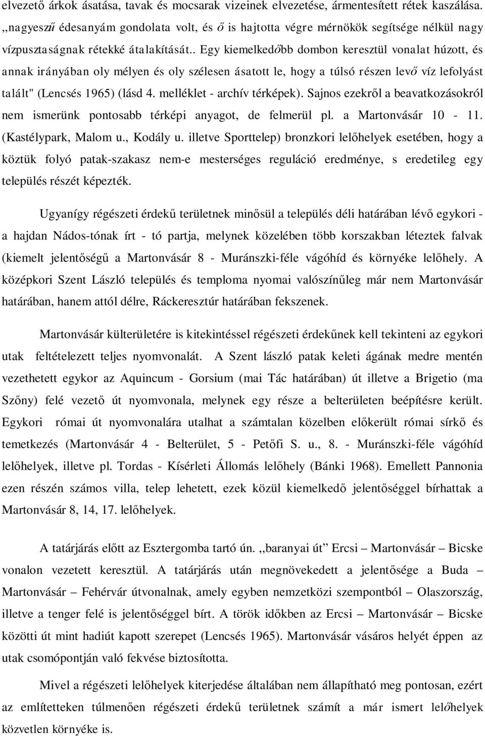 . Egy kiemelkedőbb dombon keresztül vonalat húzott, és annak irányában oly mélyen és oly szélesen ásatott le, hogy a túlsó részen levő víz lefolyást talált" (Lencsés 1965) (lásd 4.