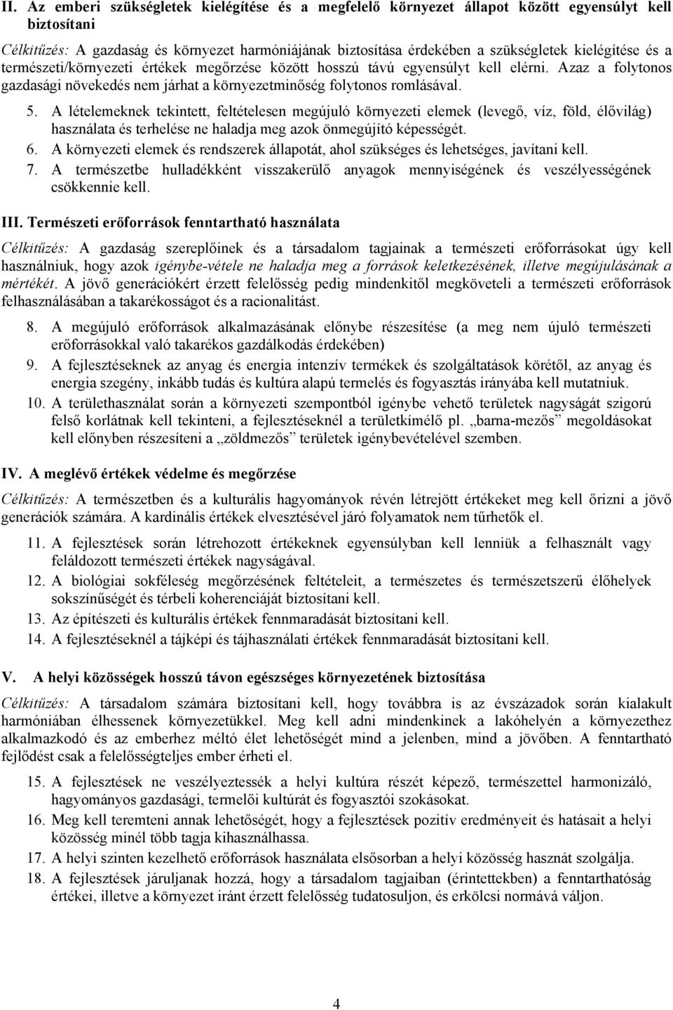 A lételemeknek tekintett, feltételesen megújuló környezeti elemek (levegő, víz, föld, élővilág) használata és terhelése ne haladja meg azok önmegújító képességét. 6.