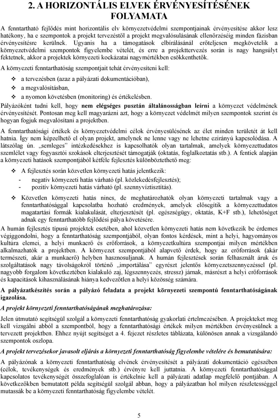 Ugyanis ha a támogatások elbírálásánál erőteljesen megkövetelik a környezetvédelmi szempontok figyelembe vételét, és erre a projekttervezés során is nagy hangsúlyt fektetnek, akkor a projektek