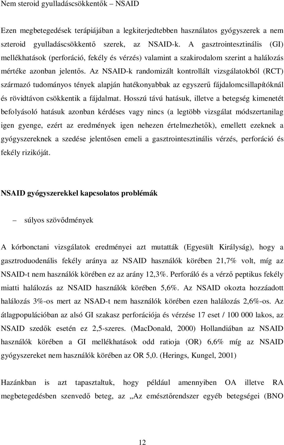 Az NSAID-k randomizált kontrollált vizsgálatokból (RCT) származó tudományos tények alapján hatékonyabbak az egyszerű fájdalomcsillapítóknál és rövidtávon csökkentik a fájdalmat.