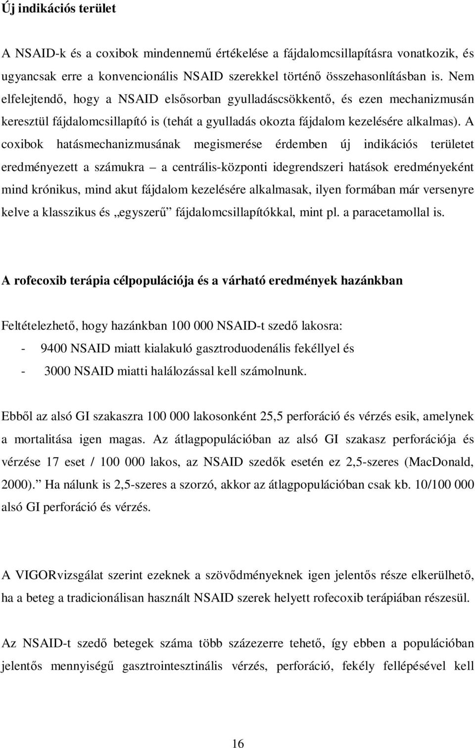 A coxibok hatásmechanizmusának megismerése érdemben új indikációs területet eredményezett a számukra a centrális-központi idegrendszeri hatások eredményeként mind krónikus, mind akut fájdalom