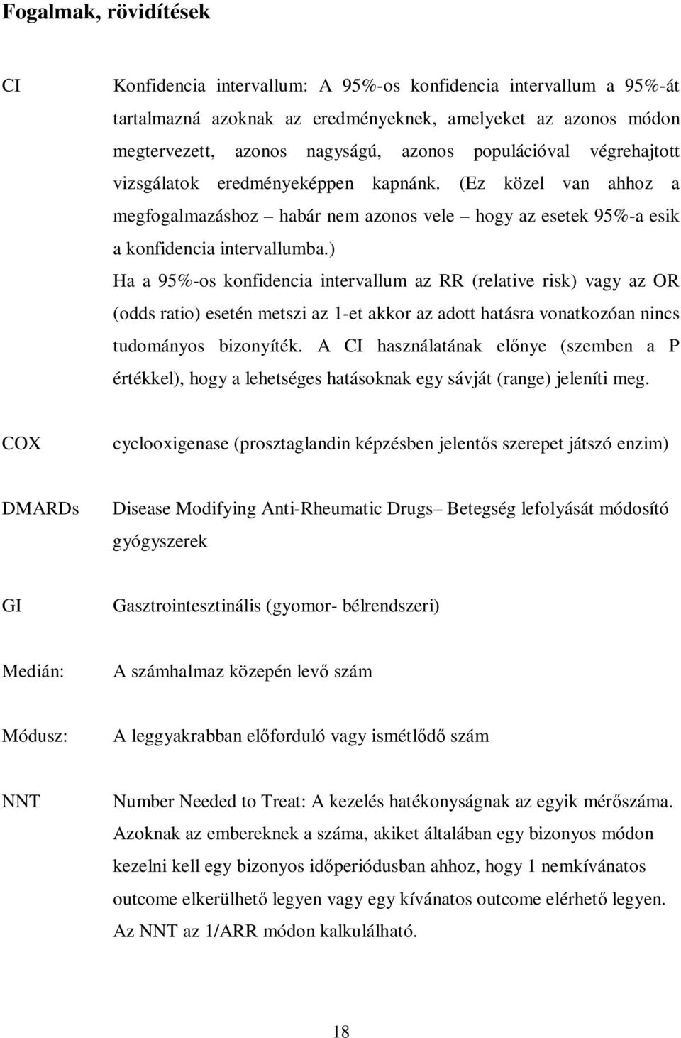 ) Ha a 95%-os konfidencia intervallum az RR (relative risk) vagy az OR (odds ratio) esetén metszi az 1-et akkor az adott hatásra vonatkozóan nincs tudományos bizonyíték.