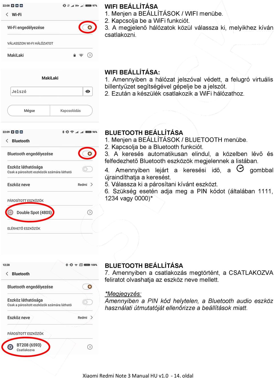 Menjen a BEÁLLÍTÁSOK / BLUETOOTH menübe. 2. Kapcsolja be a Bluetooth funkciót. 3. A keresés automatikusan elindul, a közelben lévő és felfedezhető Bluetooth eszközök megjelennek a listában. 4.