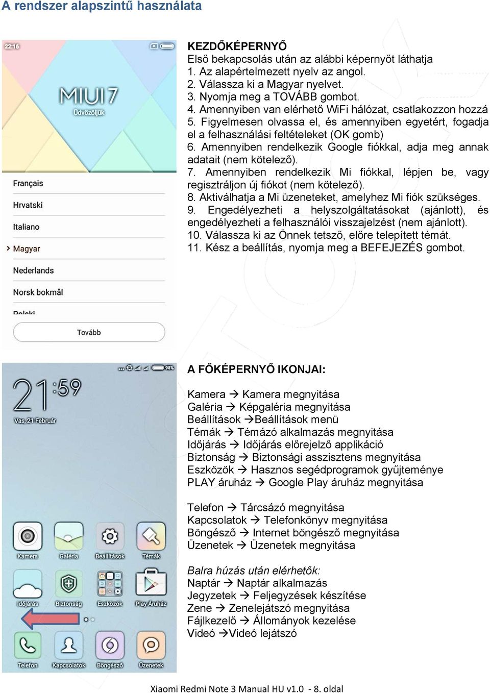 Amennyiben rendelkezik Google fiókkal, adja meg annak adatait (nem kötelező). 7. Amennyiben rendelkezik Mi fiókkal, lépjen be, vagy regisztráljon új fiókot (nem kötelező). 8.