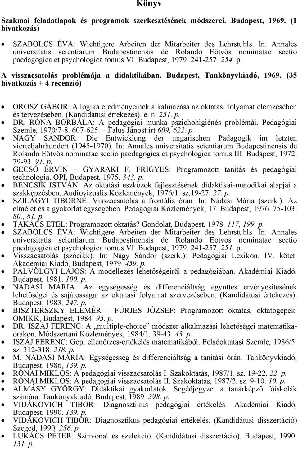 Budapest, Tankönyvkiadó, 1969. (35 hivatkozás + 4 recenzió) OROSZ GÁBOR: A logika eredményeinek alkalmazása az oktatási folyamat elemzésében és tervezésében. (Kandidátusi értekezés). é. n. 251. DR.