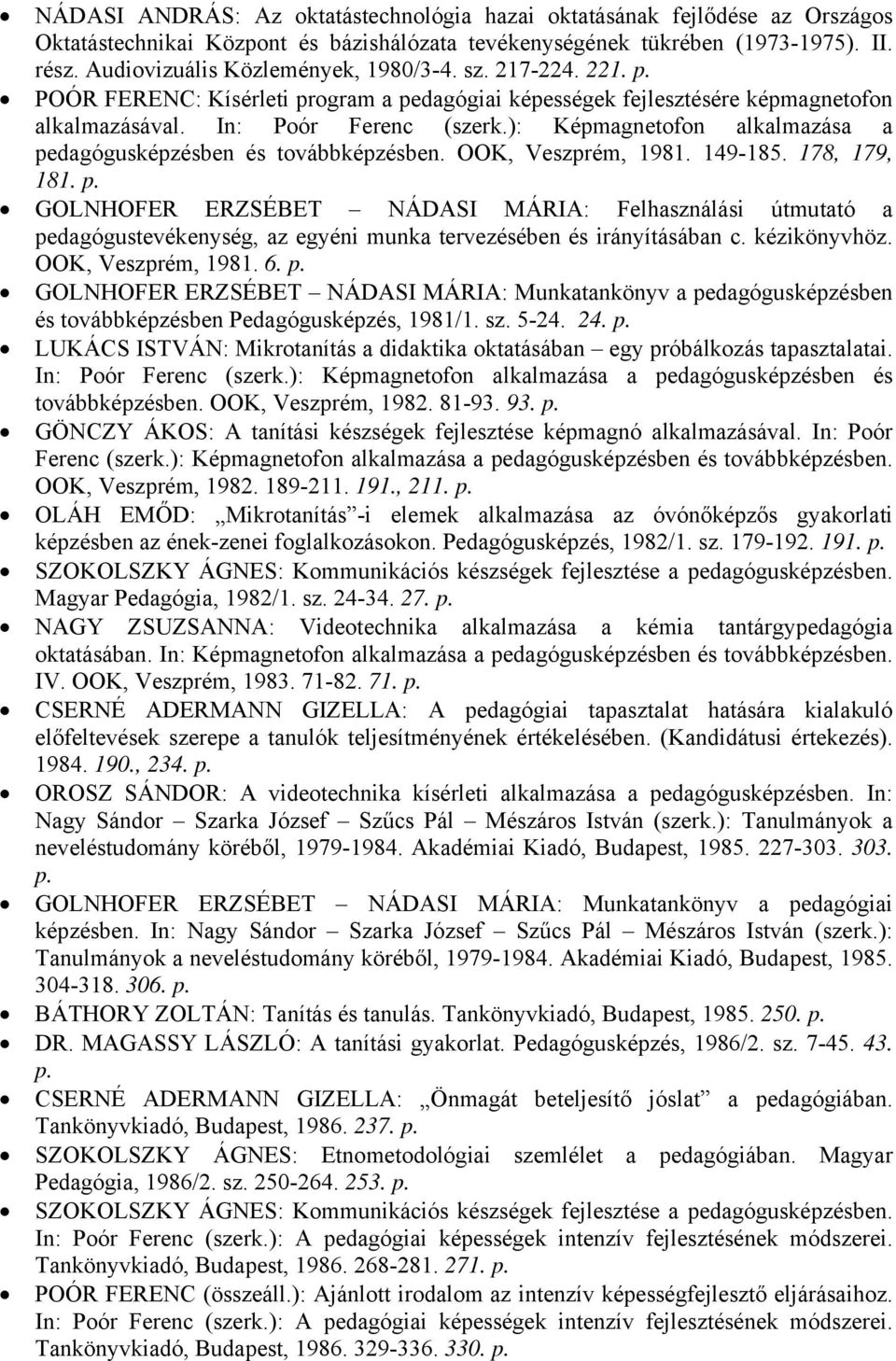 ): Képmagnetofon alkalmazása a pedagógusképzésben és továbbképzésben. OOK, Veszprém, 1981. 149-185. 178, 179, 181.