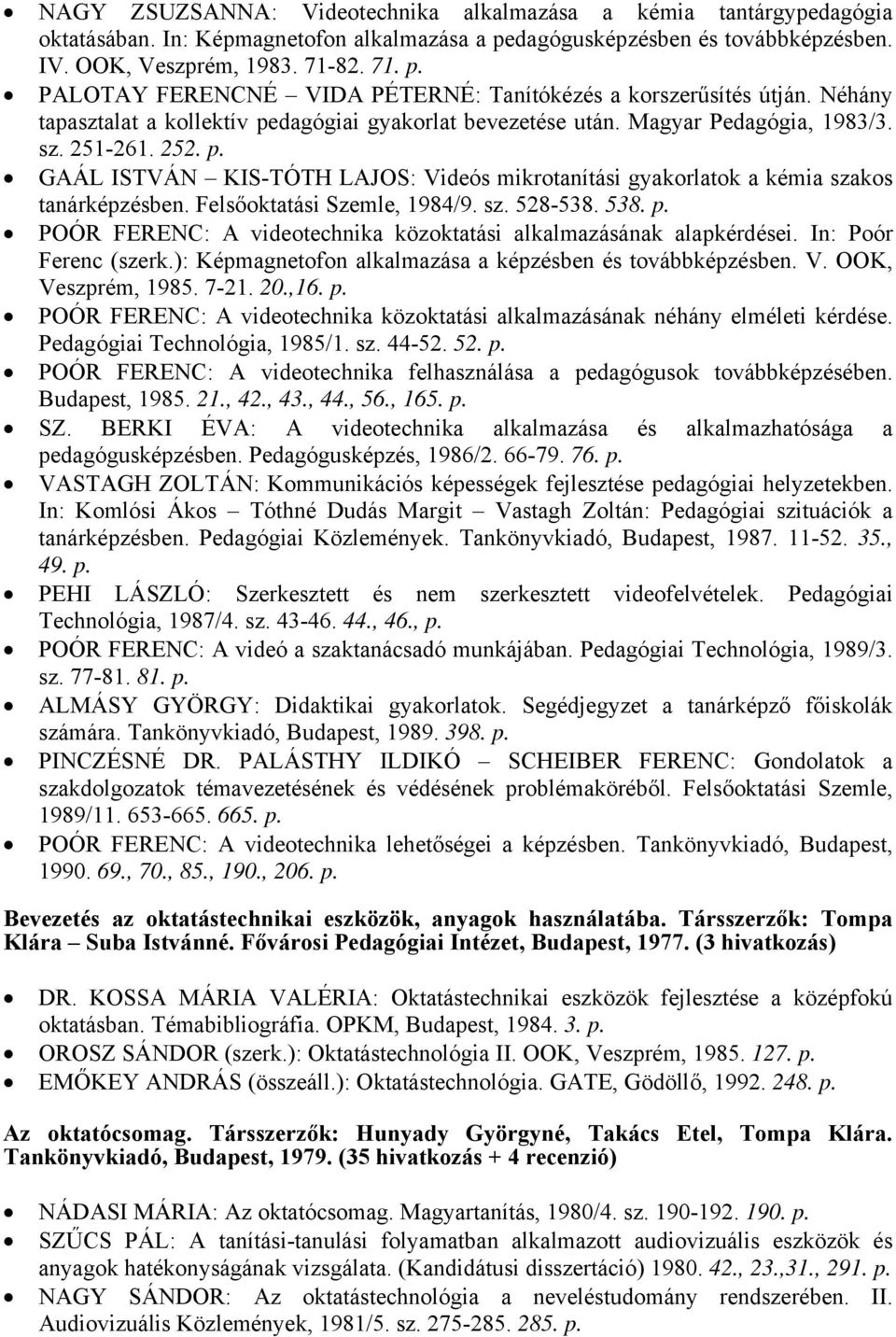 GAÁL ISTVÁN KIS-TÓTH LAJOS: Videós mikrotanítási gyakorlatok a kémia szakos tanárképzésben. Felsőoktatási Szemle, 1984/9. sz. 528-538. 538.