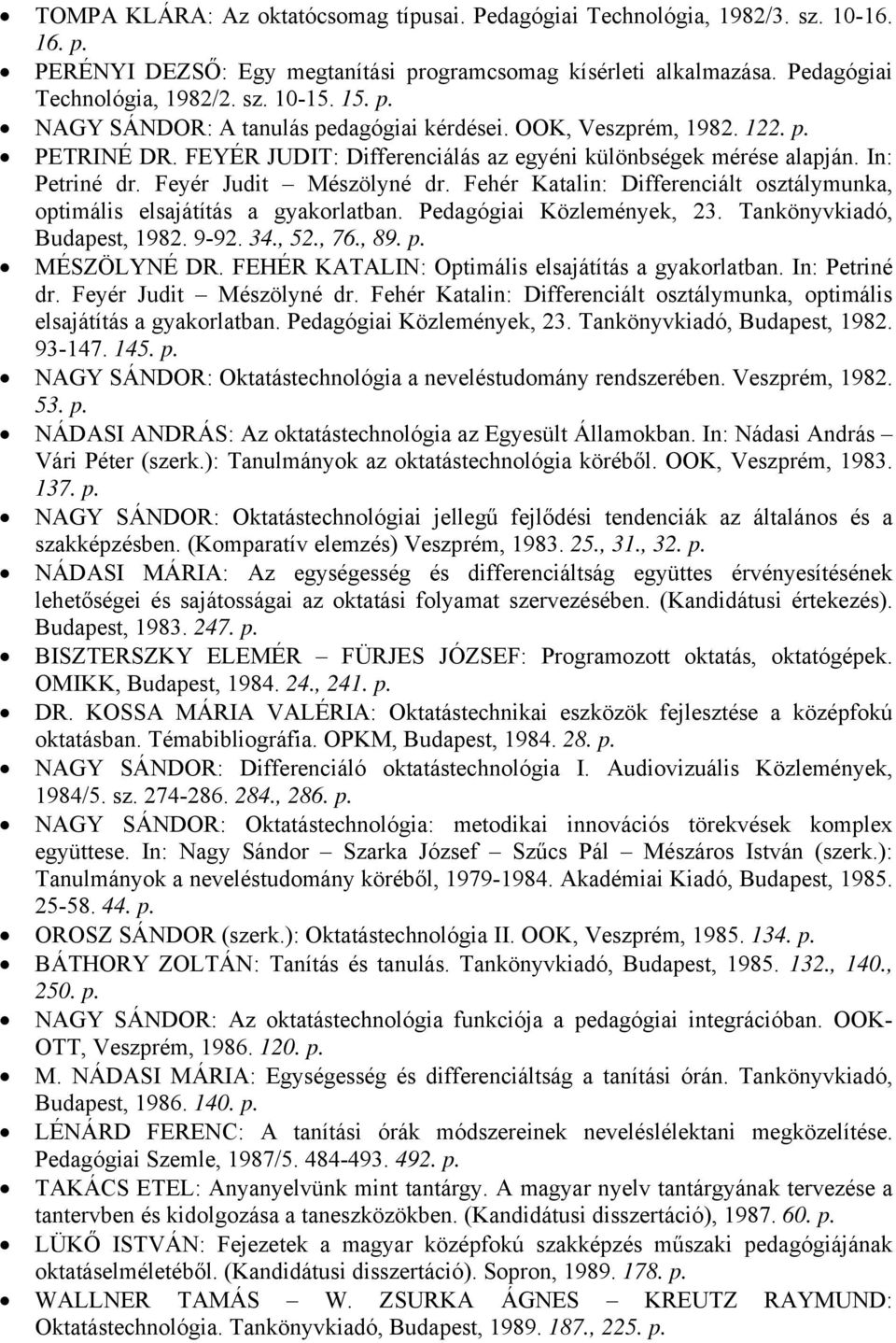 Fehér Katalin: Differenciált osztálymunka, optimális elsajátítás a gyakorlatban. Pedagógiai Közlemények, 23. Tankönyvkiadó, Budapest, 1982. 9-92. 34., 52., 76., 89. MÉSZÖLYNÉ DR.