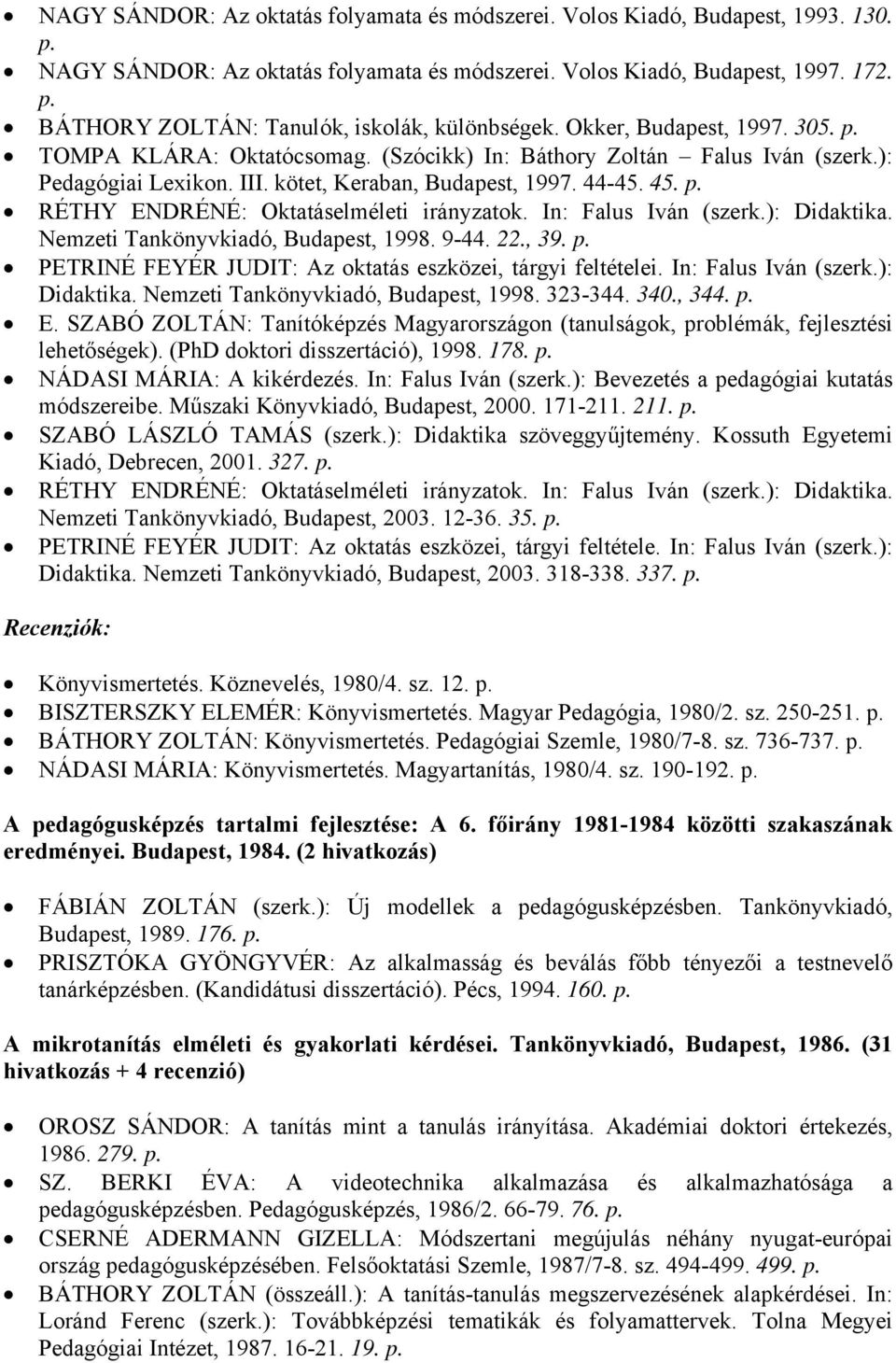 kötet, Keraban, Budapest, 1997. 44-45. 45. RÉTHY ENDRÉNÉ: Oktatáselméleti irányzatok. In: Falus Iván (szerk.): Didaktika. Nemzeti Tankönyvkiadó, Budapest, 1998. 9-44. 22., 39.
