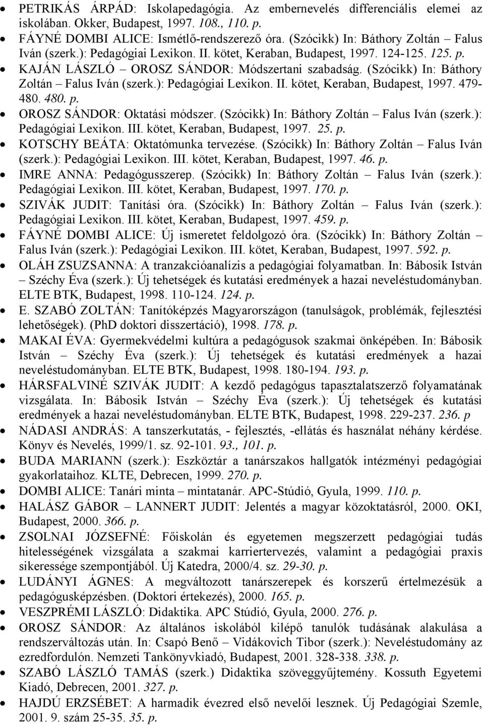 (Szócikk) In: Báthory Zoltán Falus Iván (szerk.): Pedagógiai Lexikon. II. kötet, Keraban, Budapest, 1997. 479-480. 480. OROSZ SÁNDOR: Oktatási módszer. (Szócikk) In: Báthory Zoltán Falus Iván (szerk.
