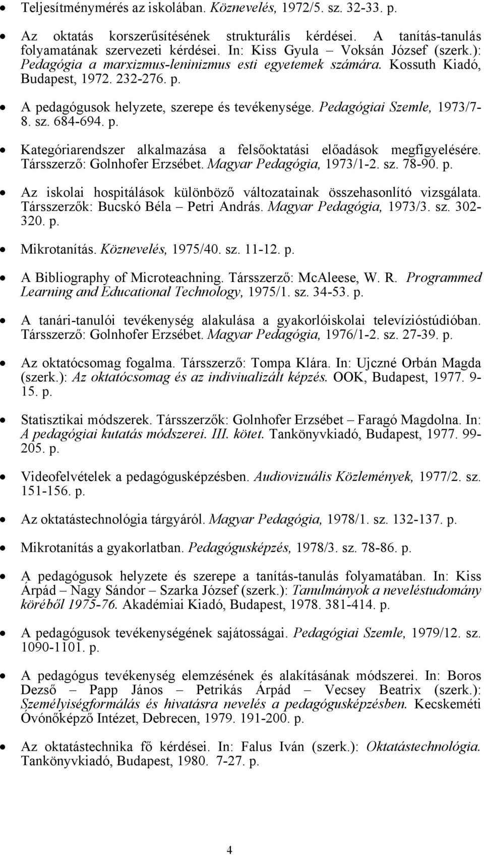 Pedagógiai Szemle, 1973/7-8. sz. 684-694. Kategóriarendszer alkalmazása a felsőoktatási előadások megfigyelésére. Társszerző: Golnhofer Erzsébet. Magyar Pedagógia, 1973/1-2. sz. 78-90.