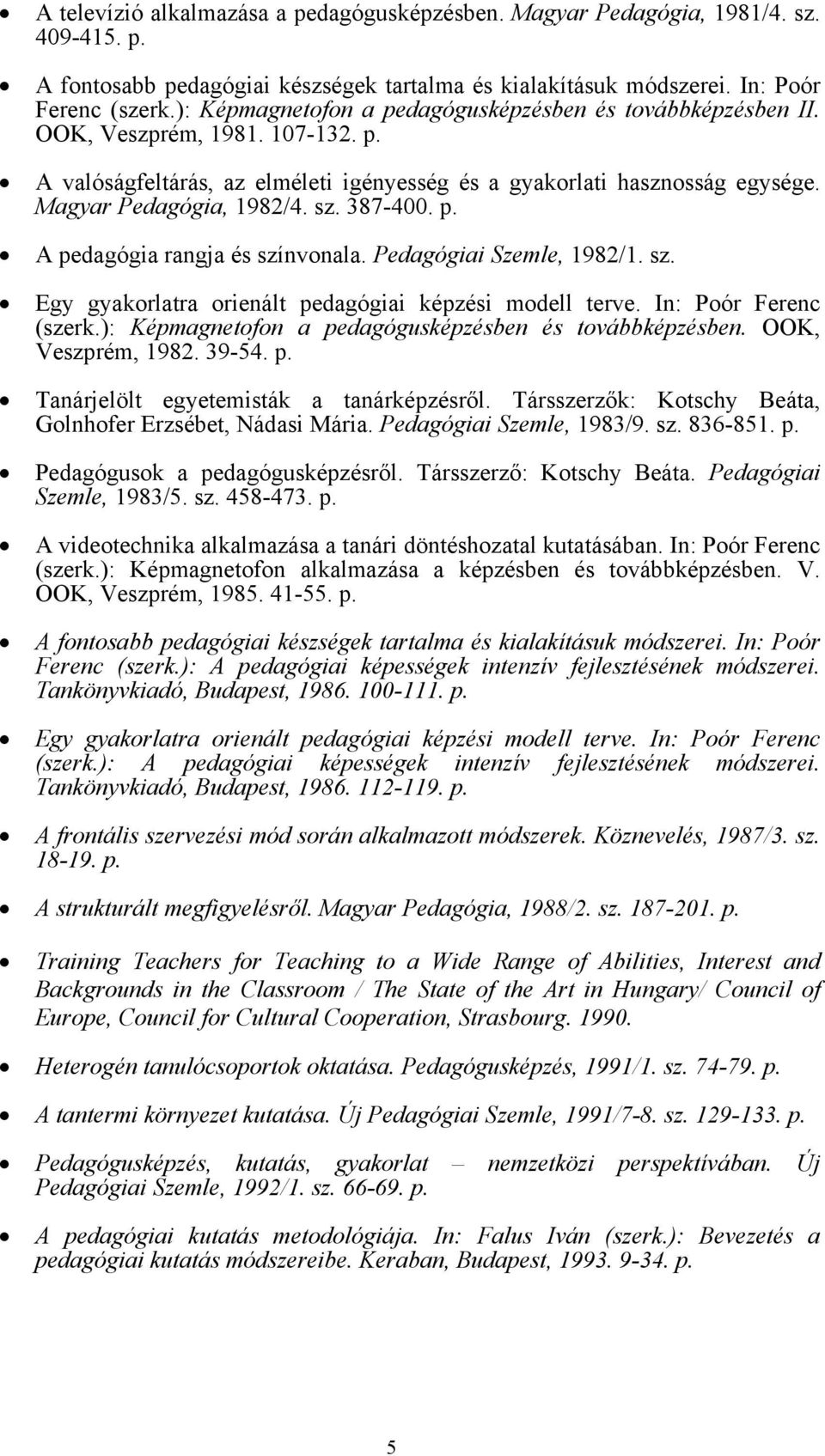 387-400. A pedagógia rangja és színvonala. Pedagógiai Szemle, 1982/1. sz. Egy gyakorlatra orienált pedagógiai képzési modell terve. In: Poór Ferenc (szerk.